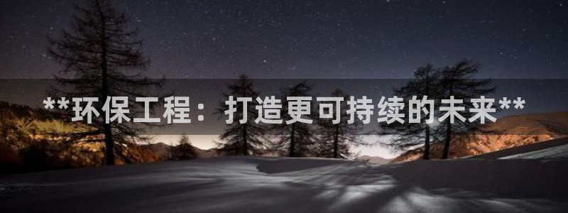 彩名堂计划官网客户端：**环保工程：