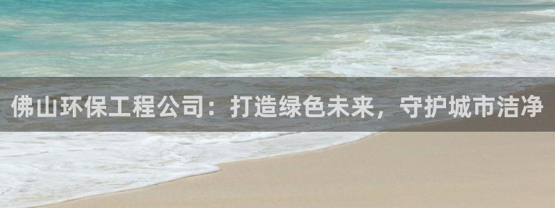 彩名堂人工预测免费计划：佛山环保工程