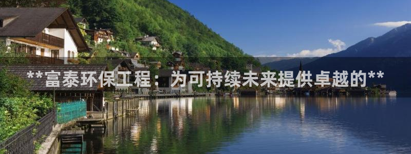 彩名堂全天计划：**富泰环保工程：为