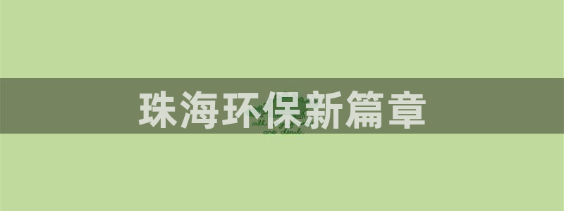 彩名堂怎么买准确率高：珠海环保新篇章
