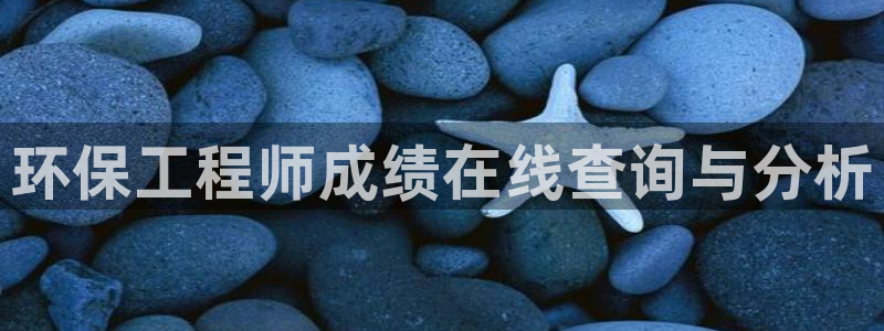 彩名堂免费计划官网5.0.0：环保工程师成绩在线查询与分析