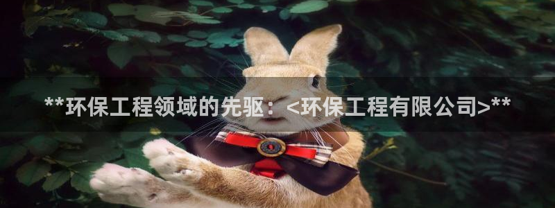 彩名堂免费计划官网5.0.0：**环保工程领域的先驱：<环保