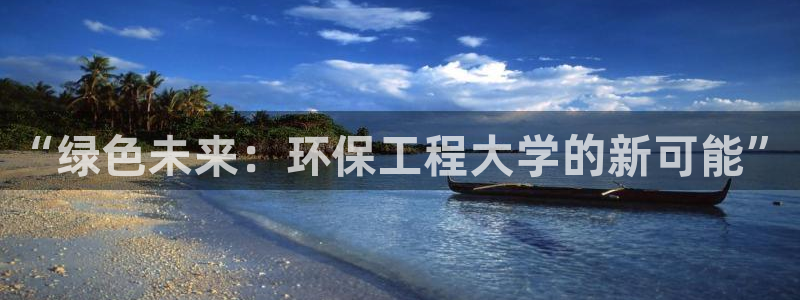 彩名堂免费计划使用方法：“绿色未来：环保工程大学的新可能”