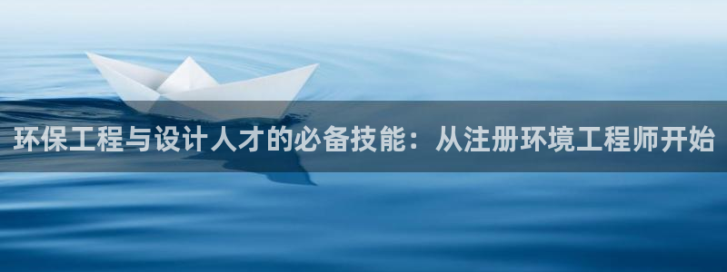彩名堂计划软件下载：环保工程与设计人才的必备技能：从注册环境