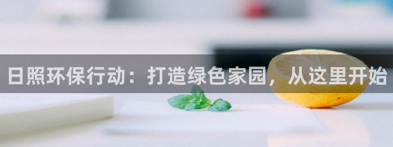 彩名堂计划官方下载网址：日照环保行动：打造绿色家园，从这里开