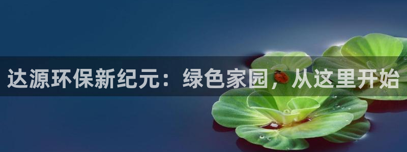 彩名堂app官方网址是多少：达源环保