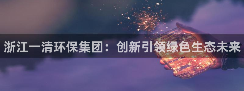 彩名堂计划怎么跟不挂：浙江一清环保集