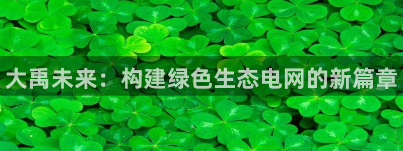 彩名堂预测官网：大禹未来：构建绿色生