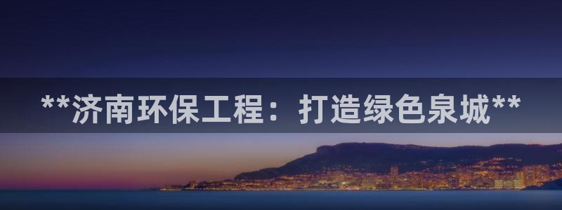 彩名堂移动客户端：**济南环保工程：打造绿色泉城**