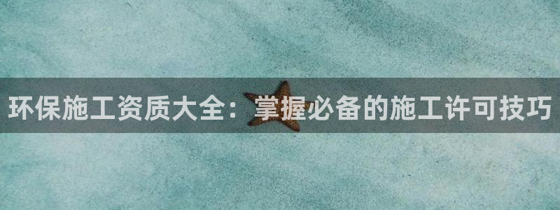 彩名堂客户端官网：环保施工资质大全：