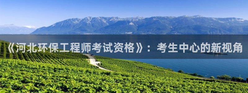 彩名堂图片：《河北环保工程师考试资格》：考生中心的新视角