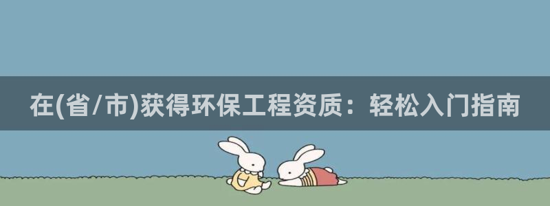 彩名堂免费计划软件下载：在(省/市)获得环保工程资质：轻松入