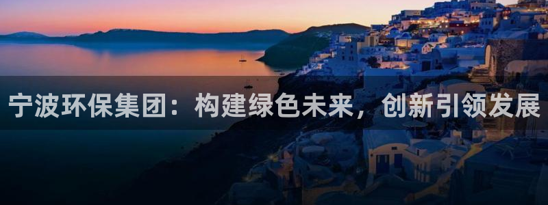 彩名堂免费计划官网50：宁波环保集团