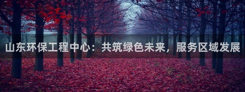 彩名堂免费计划官网怎么进不去了呢：山东环保工程中心：共筑绿色